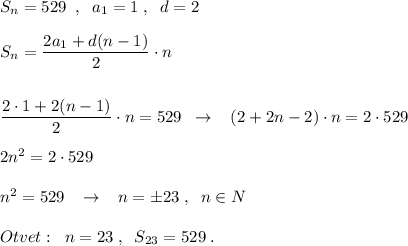 S_{n}=529\; \; ,\; \; a_1=1\; ,\; \; d=2\\\\S_{n}=\dfrac{2a_1+d(n-1)}{2}\cdot n\\\\\\\dfrac{2\cdot 1+2(n-1)}{2}\cdot n=529\; \; \to \; \; \; (2+2n-2)\cdot n=2\cdot 529\\\\2n^2=2\cdot 529\\\\n^2=529\; \; \; \to \; \; \; n=\pm 23\; ,\; \; n\in N\\\\Otvet:\; \; n=23\; ,\; \; S_{23}=529\; .