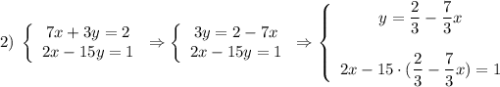 2)\;\left\{\begin{array}{ccc}7x+3y=2\\2x-15y=1\end{array}\right\Rightarrow\left\{\begin{array}{ccc}3y=2-7x\\2x-15y=1\end{array}\right\Rightarrow\left\{\begin{array}{ccc}y=\dfrac23-\dfrac73x\\\\2x-15\cdot(\dfrac23-\dfrac73x)=1\end{array}\right