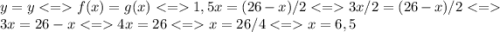 y = y f(x) = g(x) 1,5x = (26 - x) / 2 3x / 2 = (26 - x) / 2 3x = 26 - x 4x = 26 x = 26 / 4 x = 6,5