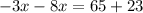 - 3x - 8x = 65 + 23