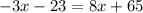 - 3x - 23 = 8x + 65