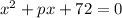 x^{2}+px+72=0\\