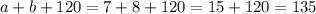 a + b + 120 = 7 + 8 + 120 = 15 + 120 = 135