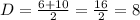 D=\frac{6+10}{2}=\frac{16}{2} =8