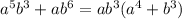 {a}^{5} {b}^{3} + a {b}^{6} = a {b}^{3} ( {a}^{4} + {b}^{3} )