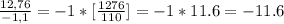 \frac{12,76}{-1,1} = -1 * [\frac{1276}{110}] = -1 * 11.6 = -11.6