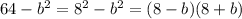 64-b^2 = 8^2-b^2=(8-b)(8+b)