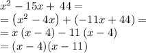 x^2-15x+\:44=\\=\left(x^2-4x\right)+\left(-11x+44\right) =\\ =x\left(x-4\right)-11\left(x-4\right)\\ =(x-4)(x-11)