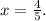 x=\frac{4}{5}.