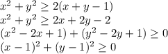 x^2+y^2\geq 2(x+y-1)\\x^2+y^2\geq 2x+2y-2\\(x^2-2x+1)+(y^2-2y+1)\geq 0\\(x-1)^2+(y-1)^2\geq 0