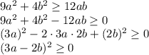 9a^2+4b^2\geq 12ab\\9a^2+4b^2-12ab\geq 0\\(3a)^2-2\cdot 3a\cdot 2b +(2b)^2 \geq 0\\(3a-2b)^2\geq 0