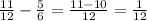 \frac{11}{12} -\frac{5}{6} =\frac{11-10}{12} =\frac{1}{12}