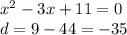 {x}^{2} - 3x + 11 = 0 \\ d = 9 - 44 = - 35