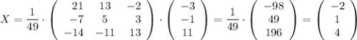 X=\dfrac{1}{49}\cdot \left(\begin{array}{rcr}21&13&-2\\-7&5&3\\-14&-11&13\end{array}\right)\cdot \left(\begin{array}{c}-3\\-1\\11\end{array}\right)=\dfrac{1}{49}\cdot \left(\begin{array}{ccc}-98\\49\\196\end{array}\right)=\left(\begin{array}{ccc}-2\\1\\4\end{array}\right)