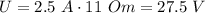 U=2.5\ A\cdot11\ Om=27.5\ V