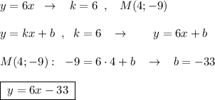 y=6x\; \; \to \; \; \; k=6\; \; ,\; \; \; M(4;-9)\\\\y=kx+b\; \; ,\; \; k=6\; \; \; \to \qquad y=6x+b\\\\M(4;-9):\; \; -9=6\cdot 4+b\; \; \; \to \; \; \; b=-33\\\\\boxed {\; y=6x-33\; }