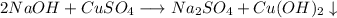 2NaOH + CuSO_{4} \longrightarrow Na_{2}SO_{4} + Cu(OH)_{2} \downarrow