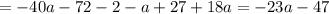 = - 40a - 72 - 2 - a + 27 + 18a = - 23a - 47