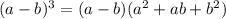 ( {a - b})^{3} = (a - b)( {a}^{2} + ab + {b}^{2} )