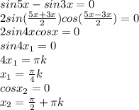 sin5x - sin3x = 0\\2sin(\frac{5x + 3x}{2})cos(\frac{5x - 3x}{2}) = 0\\2sin4xcosx = 0\\sin4x_1 = 0\\4x_1 = \pi k\\x_1 = \frac{\pi }{4}k\\cosx_2 = 0\\x_2 = \frac{\pi }{2} + \pi k\\