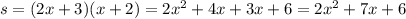 s=(2x+3)(x+2) = 2 {x}^{2} + 4x + 3x + 6 = 2 {x}^{2} + 7x + 6