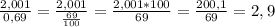 \frac{2,001}{0,69} =\frac{2,001}{\frac{69}{100} } =\frac{2,001*100}{69}=\frac{200,1}{69}=2,9