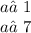 a≠1 \\ a≠7