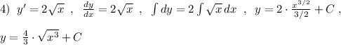 4)\; \; y'=2\sqrt{x}\; \; ,\; \; \frac{dy}{dx}=2\sqrt{x}\; \; ,\; \; \int dy=2\int \sqrt{x}\, dx\; \; ,\; \; y=2\cdot \frac{x^{3/2}}{3/2}+C\; ,\\\\y=\frac{4}{3}\cdot \sqrt{x^3}+C