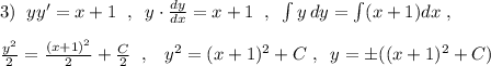 3)\; \; yy'=x+1\; \; ,\; \; y\cdot \frac{dy}{dx}=x+1\; \; ,\; \; \int y\, dy=\int (x+1)dx\; ,\\\\\frac{y^2}{2}=\frac{(x+1)^2}{2}+\frac{C}{2}\; \; ,\; \; \; y^2=(x+1)^2+C\; ,\; \; y=\pm ((x+1)^2+C)