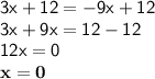 \displaystyle \sf 3x+12=-9x+12\\\displaystyle \sf 3x+9x=12-12\\\displaystyle \sf 12x=0\\\displaystyle \sf \bold{x=0}