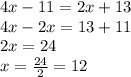 4x-11=2x+13\\4x-2x=13+11\\2x=24\\x=\frac{24}{2}=12