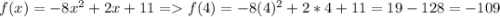 f(x) = -8x^2+2x+11 = f(4) = -8(4)^2 + 2*4 + 11 = 19 - 128 = -109