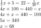 \frac{1}{5} x+5=22-\frac{1}{20}x\\4x+100=440-x\\4x+x=440-100\\5x=340\\x=68