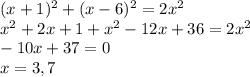 (x+1)^2 +(x-6)^2=2x^2\\x^2+2x+1+x^2-12x+36=2x^2\\-10x+37=0\\x=3,7