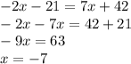 - 2x - 21 = 7x + 42 \\ - 2x - 7x =42 + 21 \\ - 9x = 63 \\ x = - 7