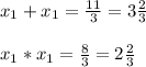 x_{1} + x_{1} = \frac{11}{3} =3\frac{2}{3} \\\\x_{1} * x_{1} = \frac{8}{3} = 2\frac{2}{3}