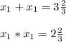 x_{1} + x_{1} = 3\frac{2}{3} \\\\x_{1} * x_{1} = 2\frac{2}{3}