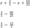 x+\frac{4}{5}=x+\frac{60}{25} \\\\\frac{4}{5}=\frac{60}{25} \\\\\frac{4}{5}=\frac{12}{5}