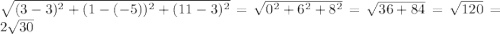 \sqrt{(3-3)^{2} + (1 - (-5))^{2} + (11-3)^{2} } = \sqrt{0^{2}+6^{2}+8^{2}} = \sqrt{36+84} = \sqrt{120} = 2\sqrt{30}