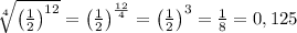 \sqrt[4]{\left(\frac{1}{2}\right)^{12}}=\left(\frac{1}{2}\right)^{\frac{12}{4}}=\left(\frac{1}{2}\right)^3=\frac{1}{8}=0,125