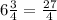 6\frac{3}{4} =\frac{27}{4}