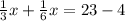 \frac{1}{3}x+\frac{1}{6}x=23-4\\