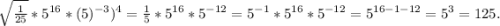 \sqrt{\frac{1}{25} } *5^{16} *(5)^{-3})^{4} =\frac{1}{5}* 5^{16}*5^{-12} =5^{-1} *5^{16}*5^{-12}=5^{16-1-12}=5^{3}=125.