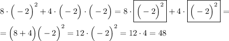 8\cdot\Big(-2\Big)^2+4\cdot \Big(-2\Big)\cdot\Big(-2\Big)=8\cdot\boxed{\Big(-2\Big)^2}+4\cdot\boxed{\Big(-2\Big)^2}= \\ \\ =\Big(8+4\Big)\Big(-2\Big)^2=12\cdot\Big(-2\Big)^2=12\cdot4=48