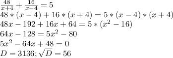 \frac{48}{x+4} +\frac{16}{x-4}=5\\ 48*(x-4)+16*(x+4)=5*(x-4)*(x+4)\\48x-192+16x+64=5*(x^{2} -16)\\64x-128=5x^{2} -80\\5x^{2} -64x+48=0\\D=3136;\sqrt{D}=56\\