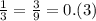 \frac{1}{3} = \frac{3}{9} = 0.(3)