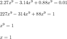 2.27x^9-3.14x^9+0.88x^9=0.01\\\\227x^9-314x^9+88x^9=1\\\\x^9=1\\\\x=1