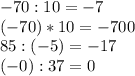 -70:10=-7\\(-70)*10=-700\\85:(-5)=-17\\(-0):37=0