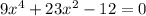 9x^{4} +23x^{2} -12=0