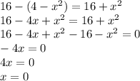 16-(4-x^2)=16+x^2\\16-4x+x^2=16+x^2\\16-4x+x^2-16-x^2=0\\-4x=0\\4x=0\\x=0